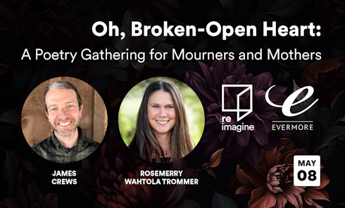 Oh, Broken-Open Heart: A Mother's Day Poetry Gathering for Mourners
