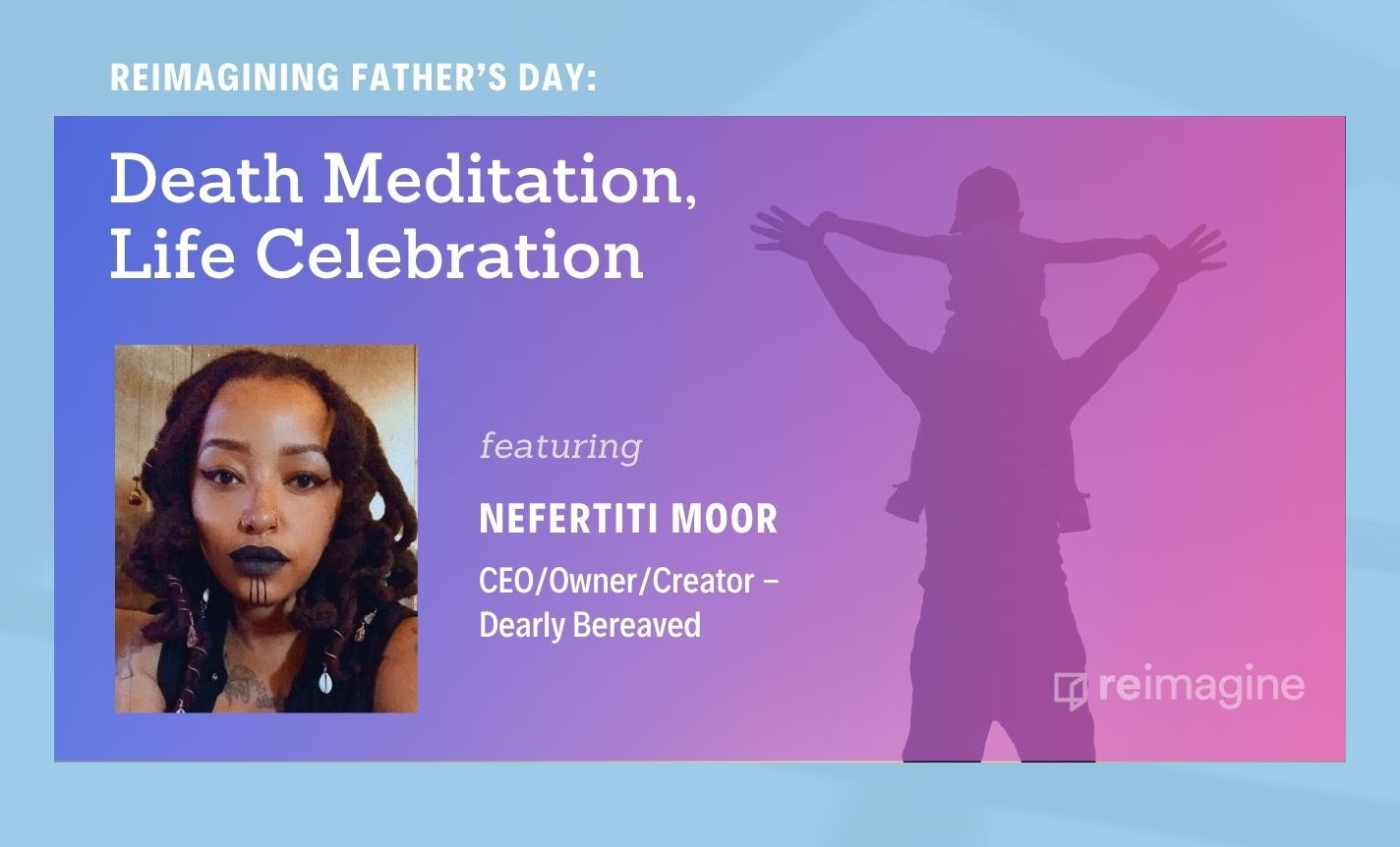 Reimagining Father’s Day: Death Meditation, Life Celebration