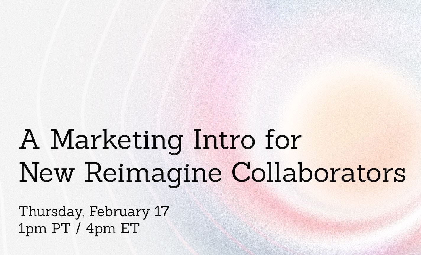 A Marketing Intro for New Reimagine Collaborators