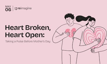 Heart Broken, Heart Open: Taking a Pulse Before Mother’s Day