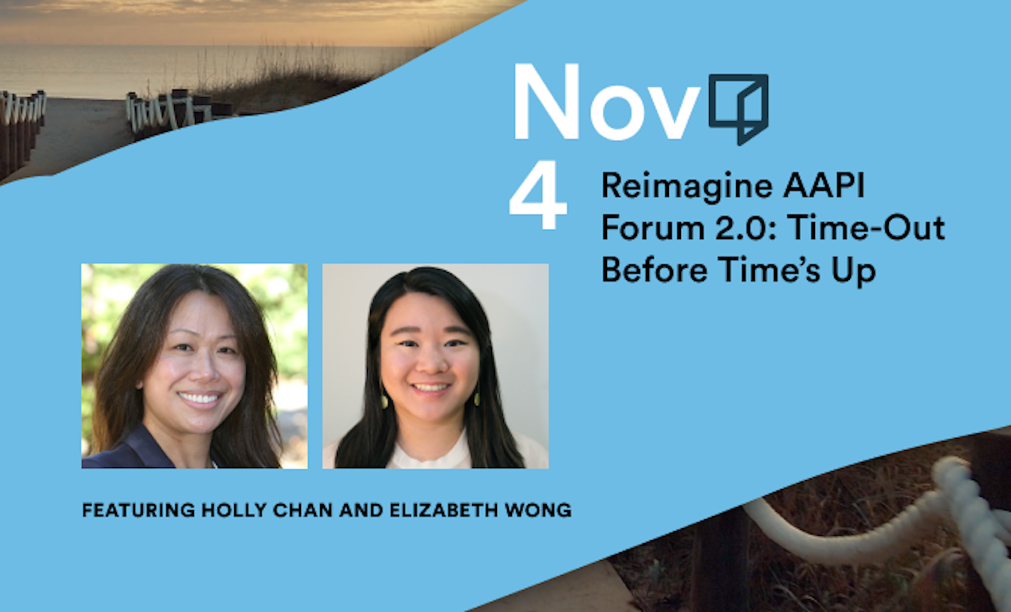 Reimagine AAPI Forum 2.0: Time-Out Before Time’s Up