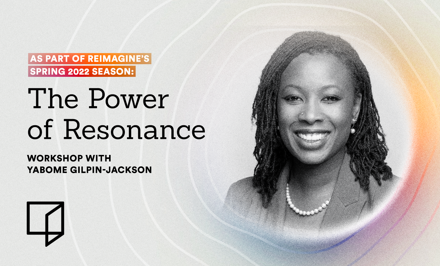The Power of Resonance: Workshop with Yabome Gilpin-Jackson