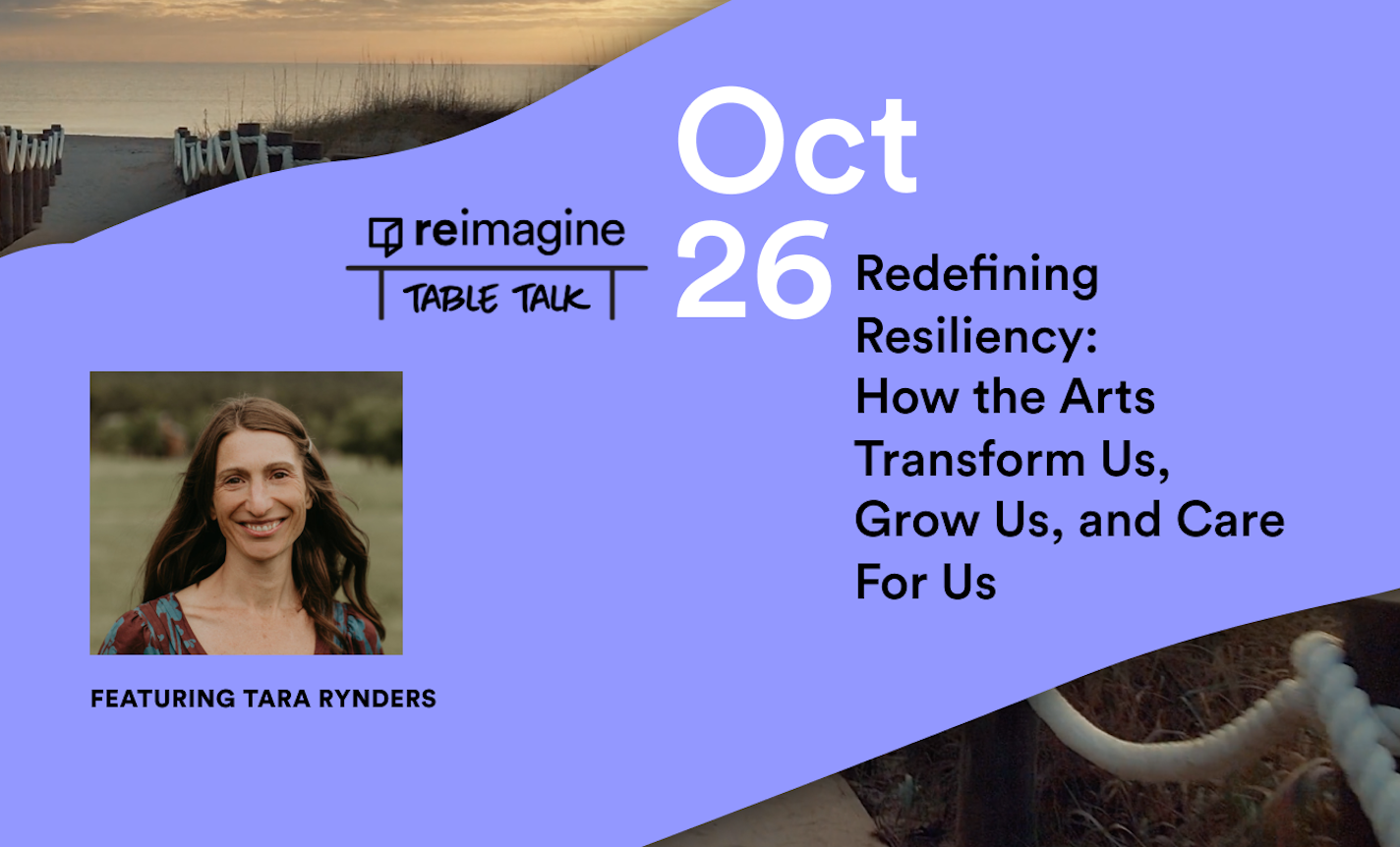 Redefining Resiliency: How the Arts Transform Us, Grow Us, and Care For Us