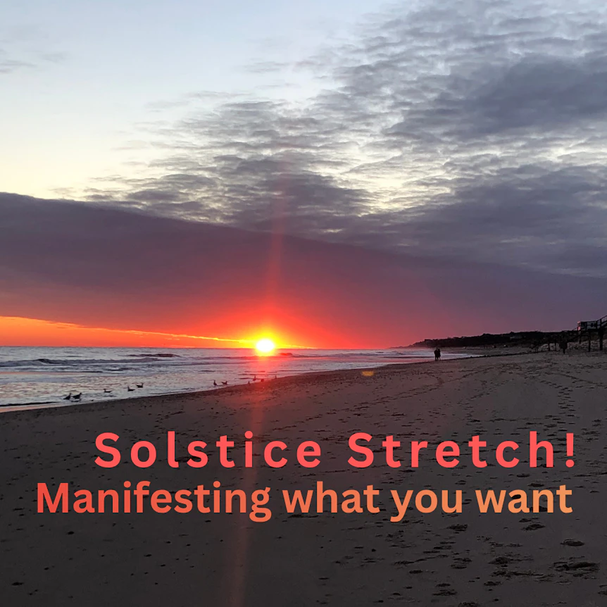 Solstice Stretch! Manifesting What you Want