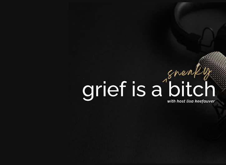 Grief is a Sneaky Bitch Podcast